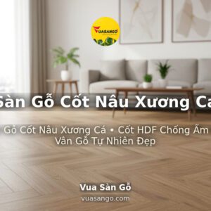 Sàn Gỗ Cốt Nâu Xương Cá